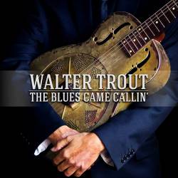 Walter Trout : The Blues Came Callin'